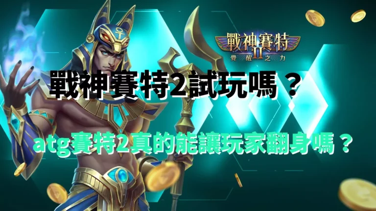 戰神賽特2試玩介紹|atg賽特2能否讓玩家翻身的真相解析